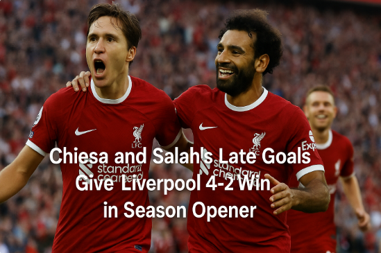 Los Goles Tardíos de Chiesa y Salah Le Dan al Liverpool una Victoria 4-2 en el Inicio de Temporada